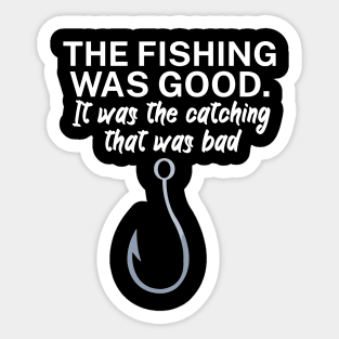 The fishing was good It was the catching that Sticker